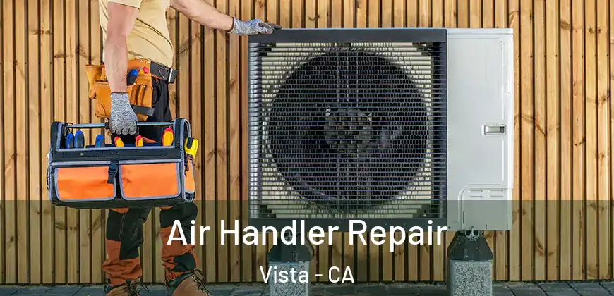 Air Handler Repair Vista - CA